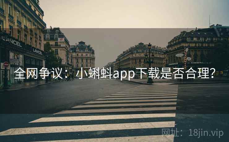 全网争议：小蝌蚪app下载是否合理？